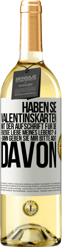 29,95 € | Weißwein WHITE Ausgabe Haben Sie Valentinskarten mit der Aufschrift Für die einzige Liebe meines Lebens? -Ja. -Dann geben Sie mir bitte acht davon Weißes Etikett. Anpassbares Etikett Junger Wein Ernte 2024 Verdejo