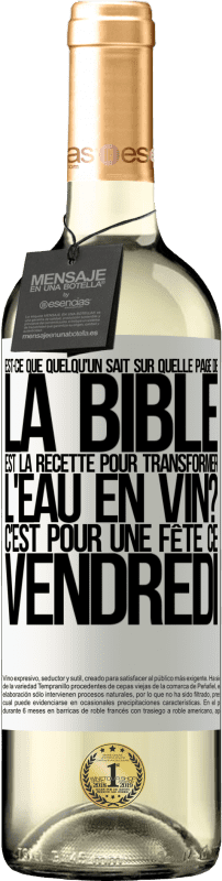 «Est-ce que quelqu'un sait sur quelle page de la Bible est la recette pour transformer l'eau en vin? C'est pour une fête ce» Édition WHITE