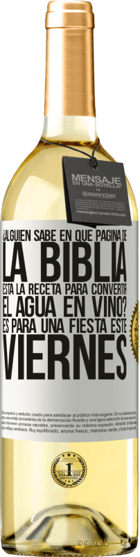 29,95 € | Vino Blanco Edición WHITE ¿Alguien sabe en qué página de la Biblia está la receta para convertir el agua en vino? Es para una fiesta este viernes Etiqueta Blanca. Etiqueta personalizable Vino joven Cosecha 2024 Verdejo