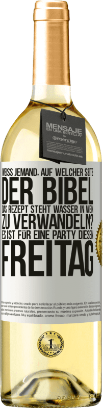 «Weiß jemand, auf welcher Seite der Bibel das Rezept steht, Wasser in Wein zu verwandeln? Es ist für eine Party diesen Freitag» WHITE Ausgabe