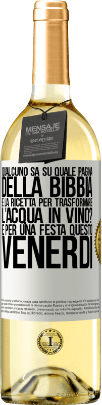 29,95 € | Vino bianco Edizione WHITE Qualcuno sa su quale pagina della Bibbia è la ricetta per trasformare l'acqua in vino? È per una festa questo venerdì Etichetta Bianca. Etichetta personalizzabile Vino giovane Raccogliere 2024 Verdejo