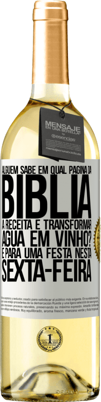 «Alguém sabe em qual página da Bíblia a receita é transformar água em vinho? É para uma festa nesta sexta-feira» Edição WHITE