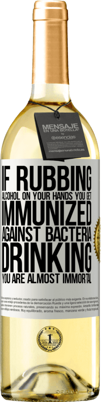 «If rubbing alcohol on your hands you get immunized against bacteria, drinking it is almost immortal» WHITE Edition