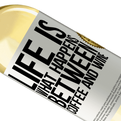 Unique & Personal Expressions. «Life is what happens between coffee and wine» WHITE Edition