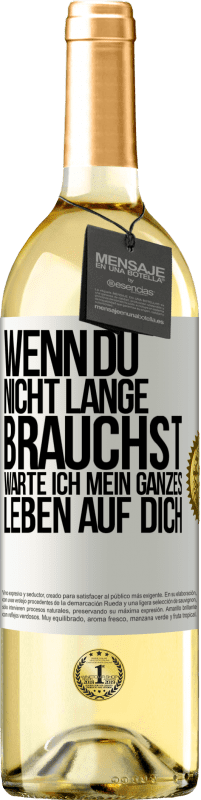 29,95 € Kostenloser Versand | Weißwein WHITE Ausgabe Wenn du nicht lange brauchst, warte ich mein ganzes Leben auf dich Weißes Etikett. Anpassbares Etikett Junger Wein Ernte 2025 Verdejo