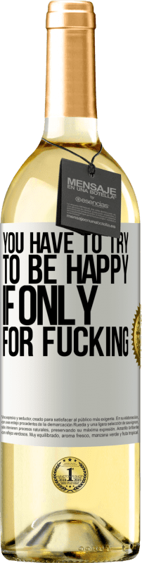 29,95 € | White Wine WHITE Edition You have to try to be happy, if only for fucking White Label. Customizable label Young wine Harvest 2025 Verdejo