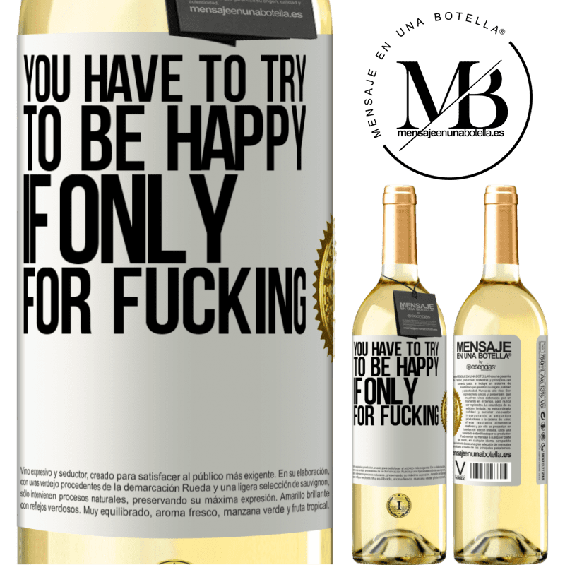29,95 € Free Shipping | White Wine WHITE Edition You have to try to be happy, if only for fucking White Label. Customizable label Young wine Harvest 2022 Verdejo