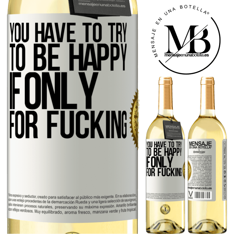 29,95 € Free Shipping | White Wine WHITE Edition You have to try to be happy, if only for fucking White Label. Customizable label Young wine Harvest 2024 Verdejo