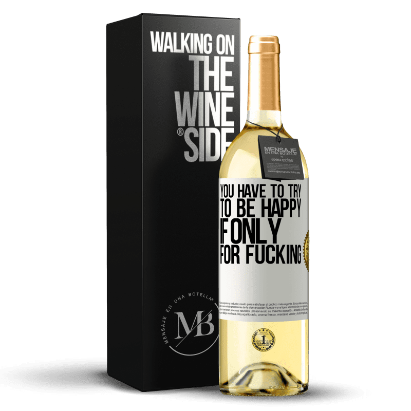 29,95 € Free Shipping | White Wine WHITE Edition You have to try to be happy, if only for fucking White Label. Customizable label Young wine Harvest 2023 Verdejo