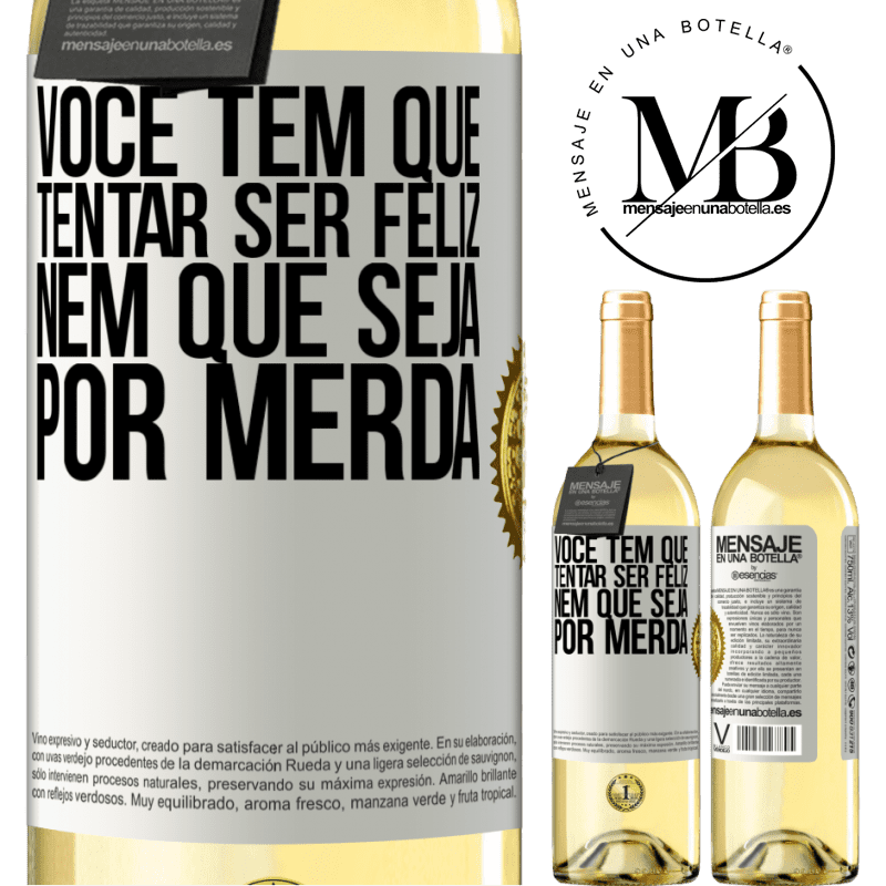 29,95 € Envio grátis | Vinho branco Edição WHITE Você tem que tentar ser feliz, nem que seja por merda Etiqueta Branca. Etiqueta personalizável Vinho jovem Colheita 2024 Verdejo
