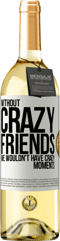 29,95 € | White Wine WHITE Edition Without crazy friends, we wouldn't have crazy moments White Label. Customizable label Young wine Harvest 2024 Verdejo