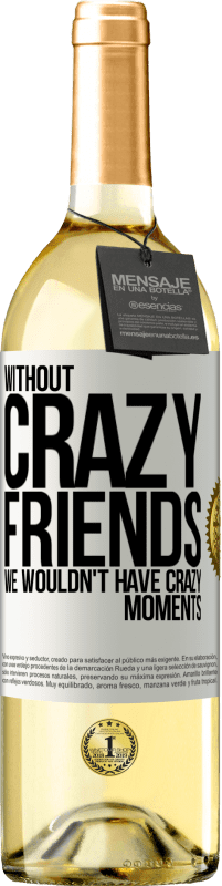 29,95 € | White Wine WHITE Edition Without crazy friends, we wouldn't have crazy moments White Label. Customizable label Young wine Harvest 2025 Verdejo