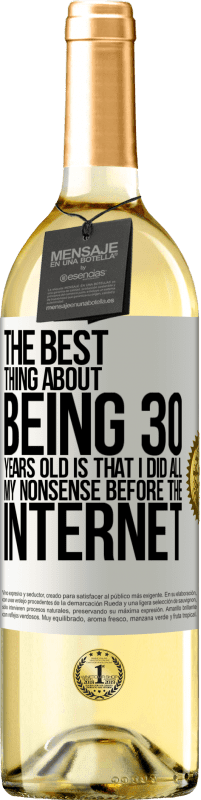 29,95 € | White Wine WHITE Edition The best thing about being 30 years old is that I did all my nonsense before the Internet White Label. Customizable label Young wine Harvest 2023 Verdejo