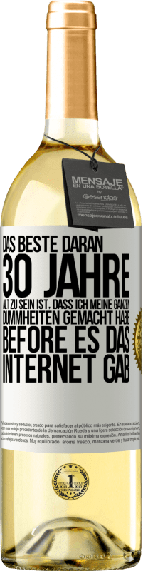 29,95 € | Weißwein WHITE Ausgabe Das Beste daran 30 Jahre alt zu sein ist, dass ich meine ganzen Dummheiten gemacht habe, before es das Internet gab Weißes Etikett. Anpassbares Etikett Junger Wein Ernte 2023 Verdejo