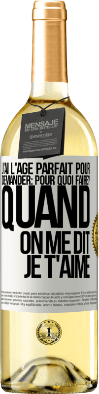 29,95 € | Vin blanc Édition WHITE J'ai l'âge parfait pour demander: pour quoi faire? Quand on me dit je t'aime Étiquette Blanche. Étiquette personnalisable Vin jeune Récolte 2024 Verdejo