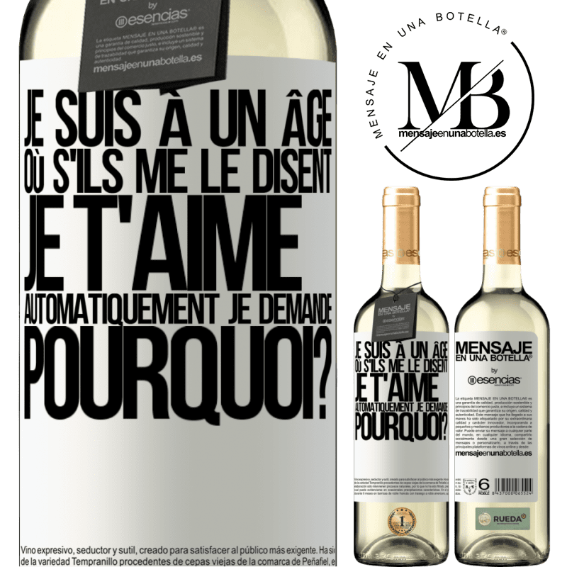 «J'ai l'âge parfait pour demander: pour quoi faire? Quand on me dit je t'aime» Édition WHITE