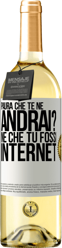 «Paura che te ne andrai? Né che tu fossi internet» Edizione WHITE