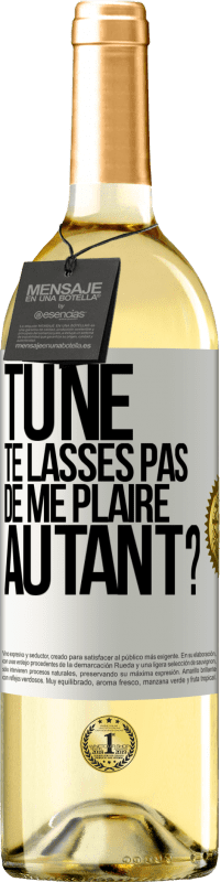 Envoi gratuit | Vin blanc Édition WHITE Tu ne te lasses pas de me plaire autant? Étiquette Blanche. Étiquette personnalisable Vin jeune Récolte 2023 Verdejo