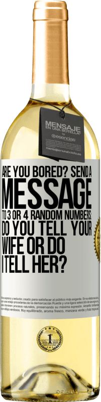 29,95 € Free Shipping | White Wine WHITE Edition Are you bored Send a message to 3 or 4 random numbers: Do you tell your wife or do I tell her? White Label. Customizable label Young wine Harvest 2023 Verdejo