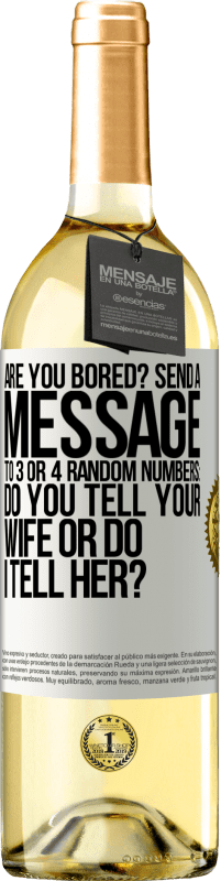 29,95 € Free Shipping | White Wine WHITE Edition Are you bored Send a message to 3 or 4 random numbers: Do you tell your wife or do I tell her? White Label. Customizable label Young wine Harvest 2025 Verdejo