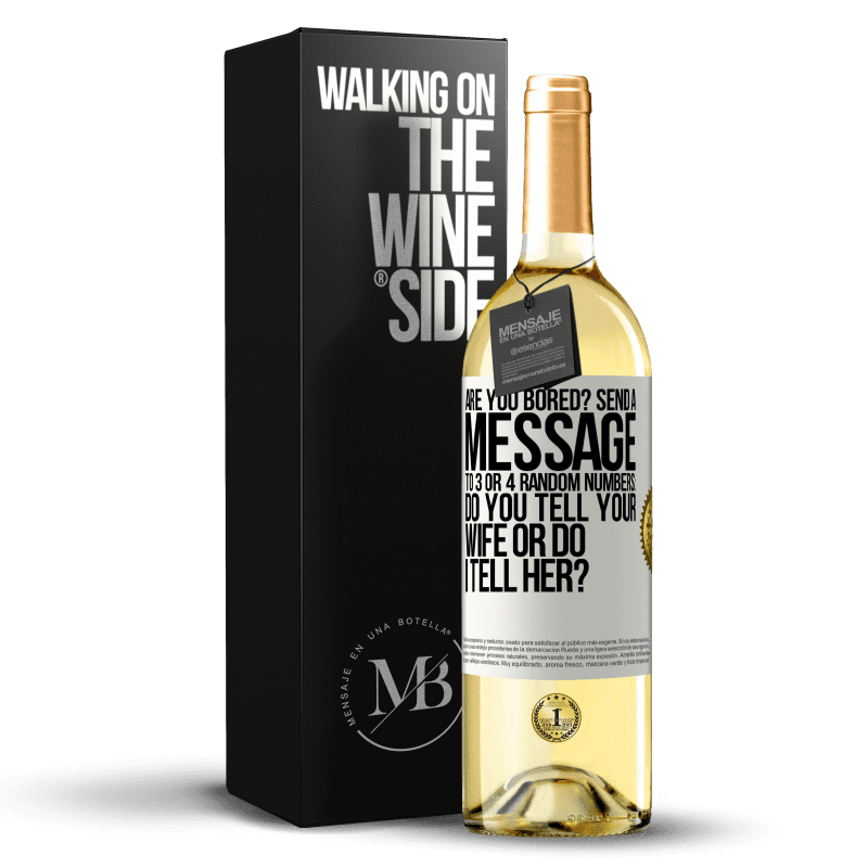 29,95 € Free Shipping | White Wine WHITE Edition Are you bored Send a message to 3 or 4 random numbers: Do you tell your wife or do I tell her? White Label. Customizable label Young wine Harvest 2023 Verdejo