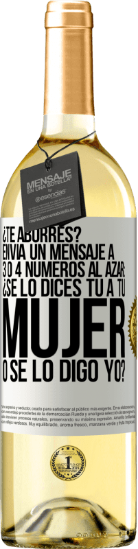 29,95 € Envío gratis | Vino Blanco Edición WHITE ¿Te aburres? Envía un mensaje a 3 o 4 números al azar: ¿Se lo dices tú a tu mujer o se lo digo yo? Etiqueta Blanca. Etiqueta personalizable Vino joven Cosecha 2025 Verdejo