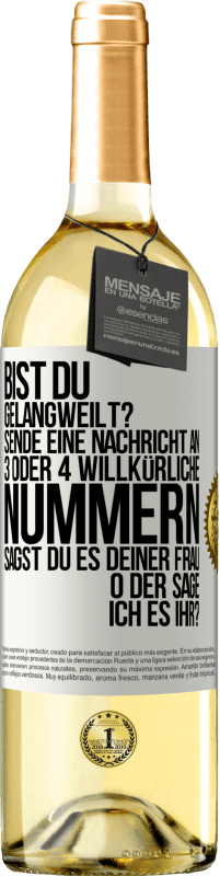 29,95 € | Weißwein WHITE Ausgabe Bist du gelangweilt? Sende eine Nachricht an 3 oder 4 willkürliche Nummern: Sagst du es deiner Frau oder sage ich es ihr? Weißes Etikett. Anpassbares Etikett Junger Wein Ernte 2023 Verdejo