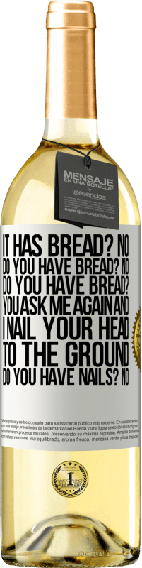 29,95 € | White Wine WHITE Edition It has Bread? No. Do you have bread? No. Do you have bread? You ask me again and I nail your head to the ground. Do you have White Label. Customizable label Young wine Harvest 2024 Verdejo