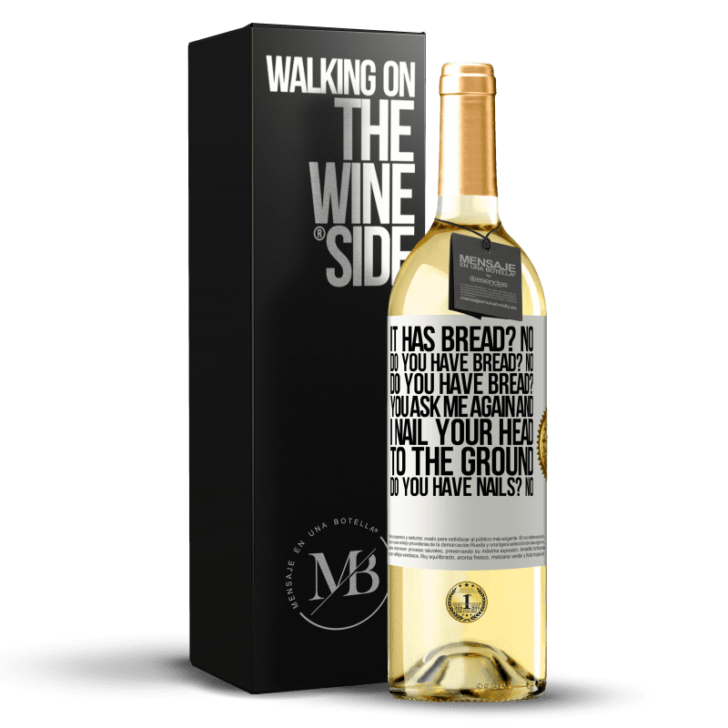 29,95 € Free Shipping | White Wine WHITE Edition It has Bread? No. Do you have bread? No. Do you have bread? You ask me again and I nail your head to the ground. Do you have White Label. Customizable label Young wine Harvest 2023 Verdejo