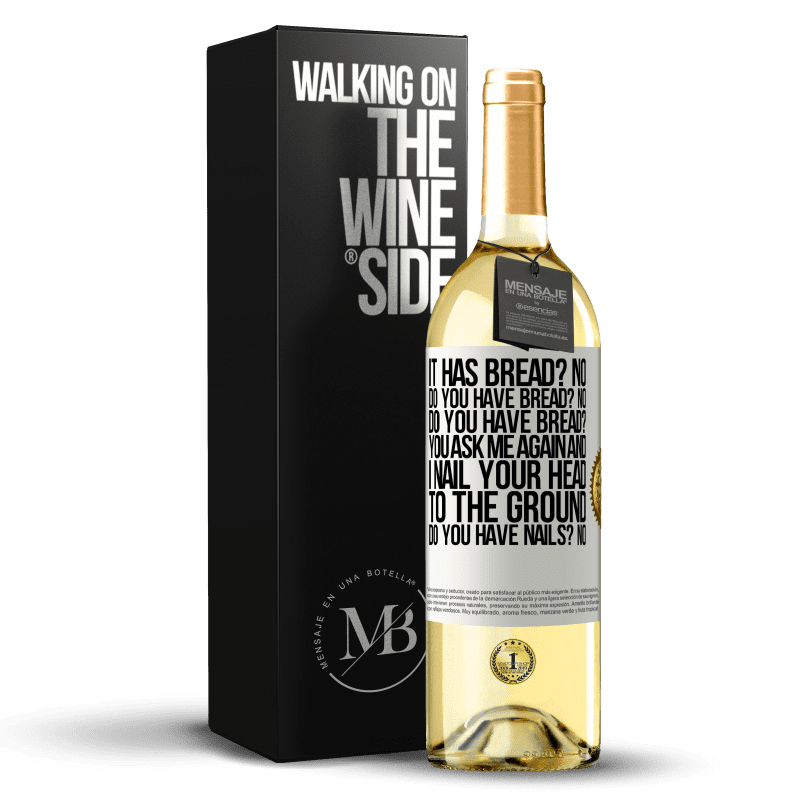 29,95 € Free Shipping | White Wine WHITE Edition It has Bread? No. Do you have bread? No. Do you have bread? You ask me again and I nail your head to the ground. Do you have White Label. Customizable label Young wine Harvest 2025 Verdejo