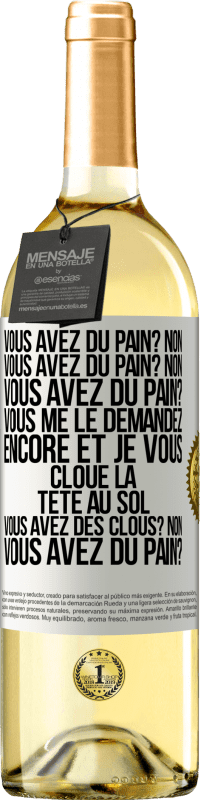 «Vous avez du pain? Non. Vous avez du pain? Non. Vous avez du pain? Vous me le demandez encore et je vous cloue la tête au sol. V» Édition WHITE