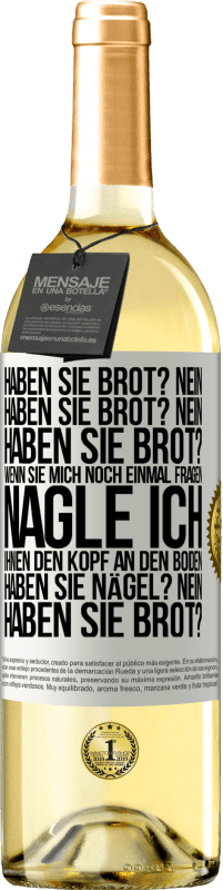 «Haben Sie Brot? Nein. Haben Sie Brot? Nein. Haben Sie Brot? Wenn Sie mich noch einmal fragen, nagle ich Ihnen den Kopf an den Bo» WHITE Ausgabe