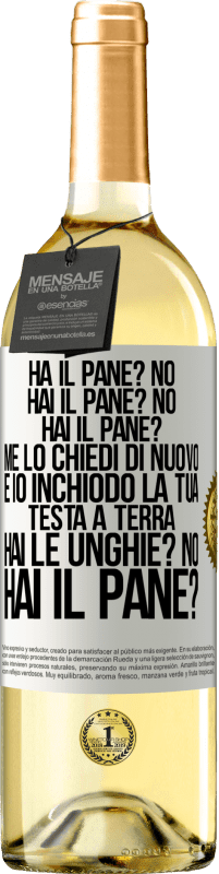 29,95 € Spedizione Gratuita | Vino bianco Edizione WHITE Ha il pane? No. Hai il pane? No. Hai il pane? Me lo chiedi di nuovo e io inchiodo la tua testa a terra. Hai le unghie? No Etichetta Bianca. Etichetta personalizzabile Vino giovane Raccogliere 2023 Verdejo