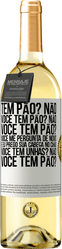 «Tem pão? Não. Você tem pão? Não. Você tem pão? Você me pergunta de novo e eu prego sua cabeça no chão. Você tem unhas? Não» Edição WHITE