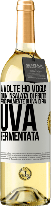 «A volte ho voglia di un'insalata di frutta, principalmente di uva, di pura uva fermentata» Edizione WHITE