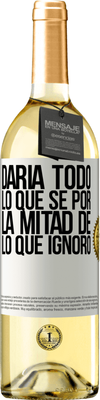 29,95 € | Vino Blanco Edición WHITE Daría todo lo que sé por la mitad de lo que ignoro Etiqueta Blanca. Etiqueta personalizable Vino joven Cosecha 2024 Verdejo