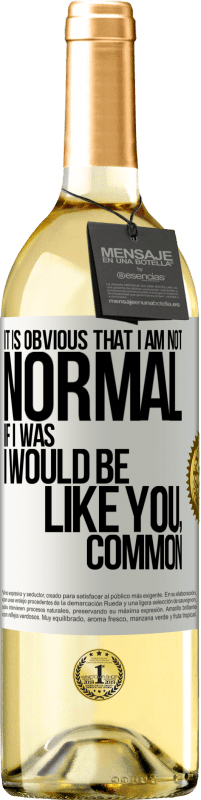 29,95 € Free Shipping | White Wine WHITE Edition It is obvious that I am not normal, if I was, I would be like you, common White Label. Customizable label Young wine Harvest 2024 Verdejo