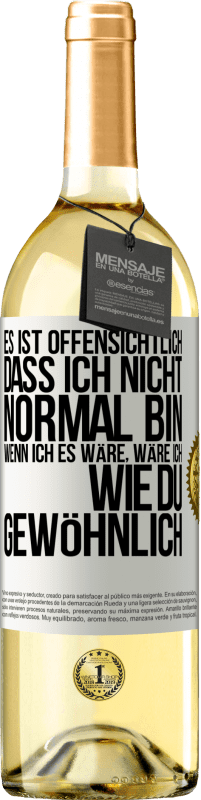 29,95 € Kostenloser Versand | Weißwein WHITE Ausgabe Es ist offensichtlich, dass ich nicht normal bin, wenn ich es wäre, wäre ich wie du, gewöhnlich Weißes Etikett. Anpassbares Etikett Junger Wein Ernte 2025 Verdejo