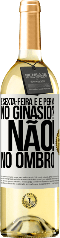 29,95 € Envio grátis | Vinho branco Edição WHITE É sexta-feira e é perna. No ginásio? Não! no ombro Etiqueta Branca. Etiqueta personalizável Vinho jovem Colheita 2025 Verdejo