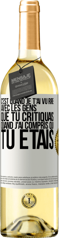 Envoi gratuit | Vin blanc Édition WHITE C'est quand je t'ai vu rire avec les gens que tu critiquais, quand j'ai compris qui tu étais Étiquette Blanche. Étiquette personnalisable Vin jeune Récolte 2023 Verdejo