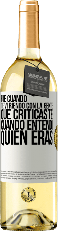 Envío gratis | Vino Blanco Edición WHITE Fue cuando te vi riendo con la gente que criticaste, cuando entendí quién eras Etiqueta Blanca. Etiqueta personalizable Vino joven Cosecha 2023 Verdejo