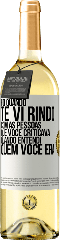 Envio grátis | Vinho branco Edição WHITE Foi quando te vi rindo com as pessoas que você criticava, quando entendi quem você era Etiqueta Branca. Etiqueta personalizável Vinho jovem Colheita 2023 Verdejo