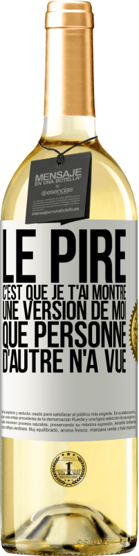 Envoi gratuit | Vin blanc Édition WHITE Le pire, c'est que je t'ai montré une version de moi que personne d'autre n'a vue Étiquette Blanche. Étiquette personnalisable Vin jeune Récolte 2023 Verdejo