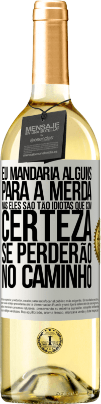 29,95 € | Vinho branco Edição WHITE Eu mandaria alguns para a merda, mas eles são tão idiotas que com certeza se perderão no caminho Etiqueta Branca. Etiqueta personalizável Vinho jovem Colheita 2024 Verdejo