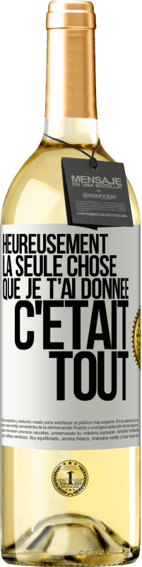 Envoi gratuit | Vin blanc Édition WHITE Heureusement, la seule chose que je t'ai donnée c'était tout Étiquette Blanche. Étiquette personnalisable Vin jeune Récolte 2023 Verdejo