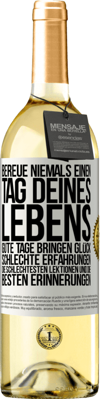 «Bereue niemals einen Tag deines Lebens. Gute Tage bringen Glück, schlechte Erfahrungen, die schlechtesten Lektionen und die» WHITE Ausgabe