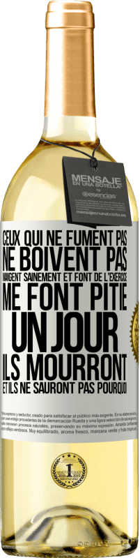 29,95 € Envoi gratuit | Vin blanc Édition WHITE Ceux qui ne fument pas, ne boivent pas, mangent sainement et font de l'exercice me font pitié. Un jour, ils mourront et ils ne s Étiquette Blanche. Étiquette personnalisable Vin jeune Récolte 2025 Verdejo