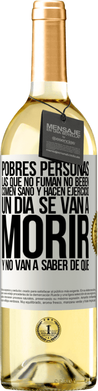 29,95 € | Vino Blanco Edición WHITE Pobres personas las que no fuman, no beben, comen sano y hacen ejercicio. Un día se van a morir y no van a saber de qué Etiqueta Blanca. Etiqueta personalizable Vino joven Cosecha 2024 Verdejo