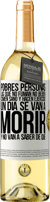 29,95 € Envío gratis | Vino Blanco Edición WHITE Pobres personas las que no fuman, no beben, comen sano y hacen ejercicio. Un día se van a morir y no van a saber de qué Etiqueta Blanca. Etiqueta personalizable Vino joven Cosecha 2025 Verdejo
