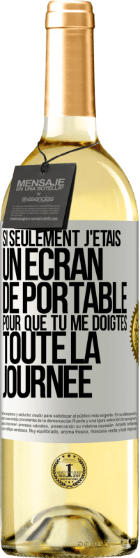 «Si seulement j'étais un écran de portable pour que tu me doigtes toute la journée» Édition WHITE